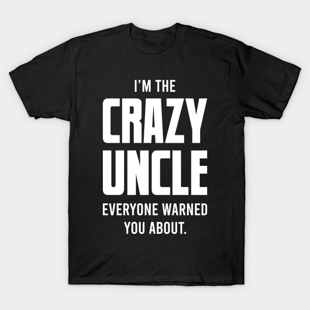 I'm The Crazy Uncle T-Shirt by  Big Foot Shirt Shop